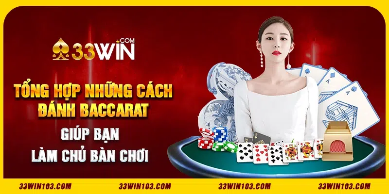 Tổng hợp những cách đánh baccarat giúp bạn làm chủ bàn chơi